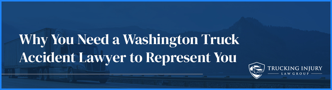 Why You Need a Washington Truck Accident Lawyer to Represent You If You're Hurt